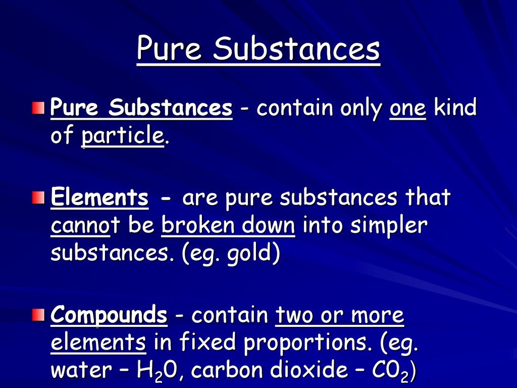 Pure Substances Pure Substances - contain only one kind of particle.