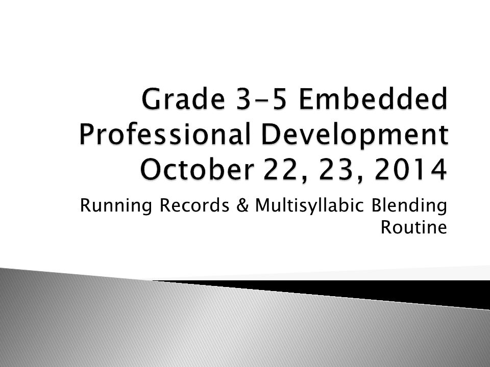Running Records & Multisyllabic Blending Routine. Grade 3-5 Embedded Professional Development October 22, 23, 2014